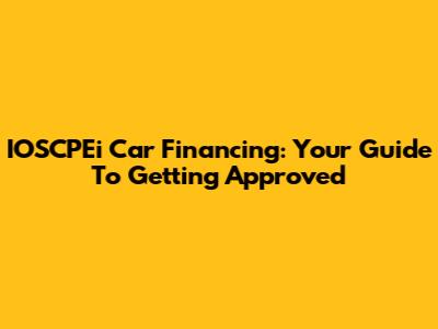IOSCPEi Car Financing: Your Guide To Getting Approved