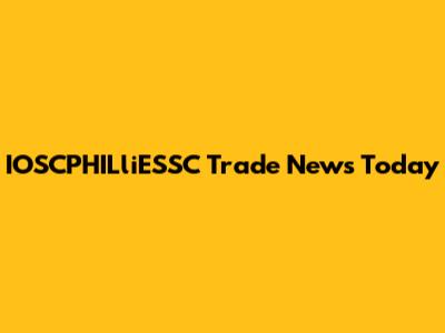 IOSCPHILliESSC Trade News Today