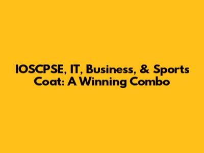 IOSCPSE, IT, Business, & Sports Coat: A Winning Combo