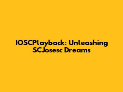 IOSCPlayback: Unleashing SCJosesc Dreams