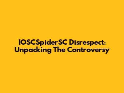 IOSCSpiderSC Disrespect: Unpacking The Controversy