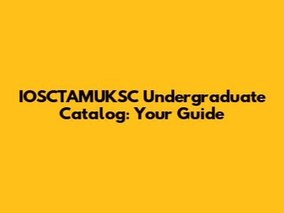 IOSCTAMUKSC Undergraduate Catalog: Your Guide