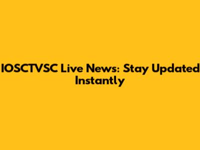 IOSCTVSC Live News: Stay Updated Instantly