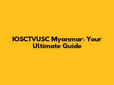 IOSCTVUSC Myanmar: Your Ultimate Guide
