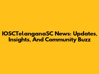 IOSCTelanganaSC News: Updates, Insights, And Community Buzz