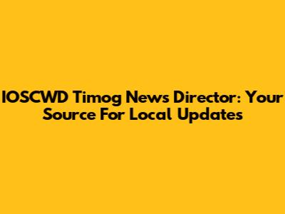 IOSCWD Timog News Director: Your Source For Local Updates