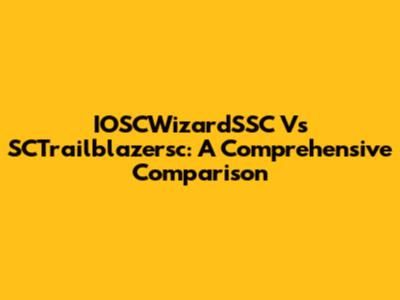 IOSCWizardSSC Vs SCTrailblazersc: A Comprehensive Comparison