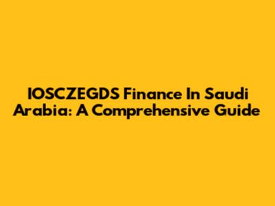 IOSCZEGDS Finance In Saudi Arabia: A Comprehensive Guide