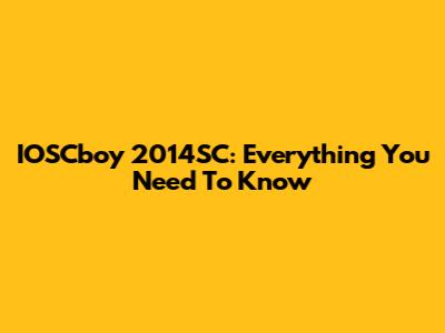 IOSCboy 2014SC: Everything You Need To Know