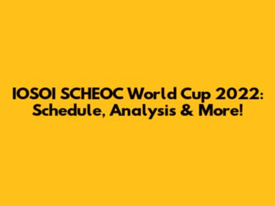 IOSOI SCHEOC World Cup 2022: Schedule, Analysis & More!