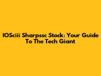 IOSciii Sharpssc Stock: Your Guide To The Tech Giant