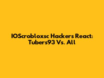 IOScrobloxsc Hackers React: Tubers93 Vs. All