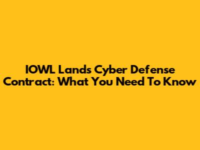 IOWL Lands Cyber Defense Contract: What You Need To Know