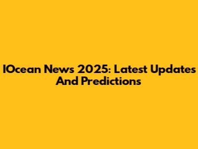 IOcean News 2025: Latest Updates And Predictions