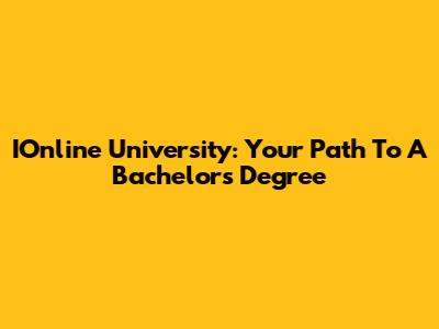 IOnline University: Your Path To A Bachelor's Degree