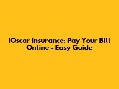 IOscar Insurance: Pay Your Bill Online - Easy Guide