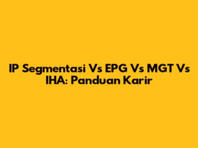 IP Segmentasi Vs EPG Vs MGT Vs IHA: Panduan Karir