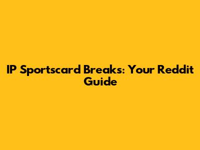 IP Sportscard Breaks: Your Reddit Guide
