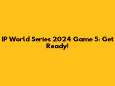 IP World Series 2024 Game 5: Get Ready!