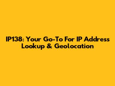 IP138: Your Go-To For IP Address Lookup & Geolocation