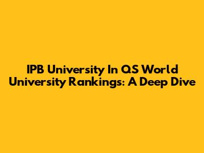 IPB University In QS World University Rankings: A Deep Dive