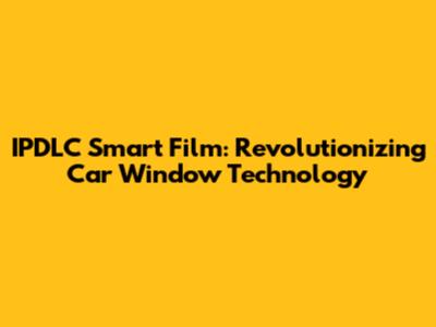 IPDLC Smart Film: Revolutionizing Car Window Technology