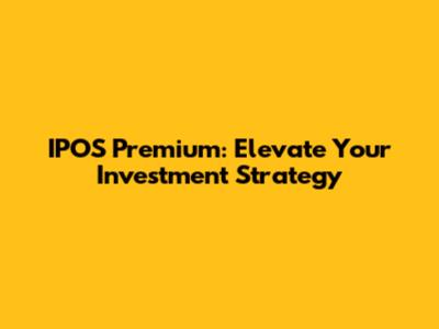 IPOS Premium: Elevate Your Investment Strategy