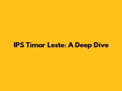 IPS Timor Leste: A Deep Dive