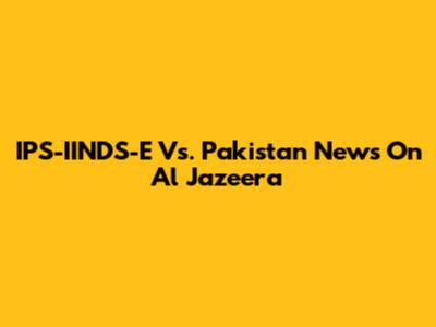 IPS-IINDS-E Vs. Pakistan News On Al Jazeera