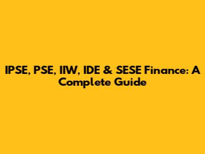 IPSE, PSE, IIW, IDE & SESE Finance: A Complete Guide