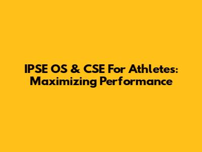 IPSE OS & CSE For Athletes: Maximizing Performance
