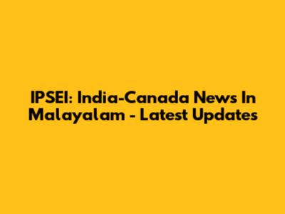 IPSEI: India-Canada News In Malayalam - Latest Updates