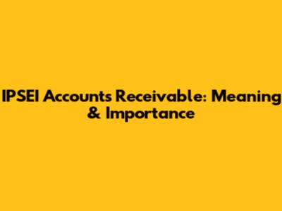 IPSEI Accounts Receivable: Meaning & Importance