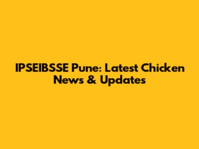IPSEIBSSE Pune: Latest Chicken News & Updates