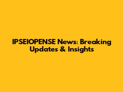 IPSEIOPENSE News: Breaking Updates & Insights