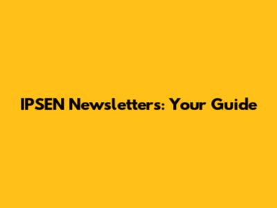IPSEN Newsletters: Your Guide