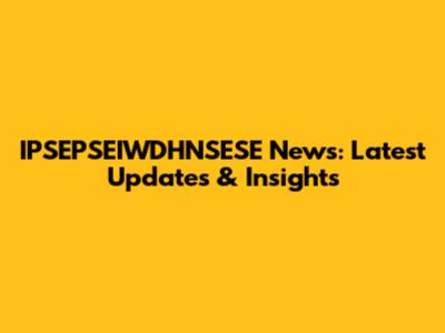 IPSEPSEIWDHNSESE News: Latest Updates & Insights