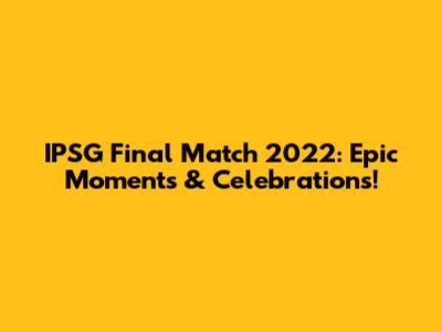 IPSG Final Match 2022: Epic Moments & Celebrations!