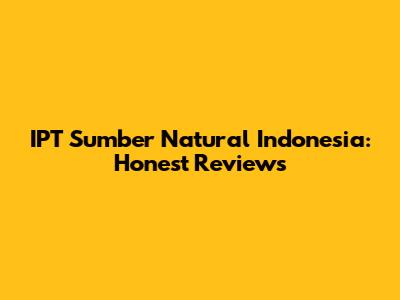 IPT Sumber Natural Indonesia: Honest Reviews