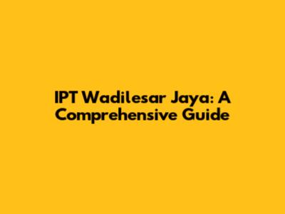 IPT Wadilesar Jaya: A Comprehensive Guide