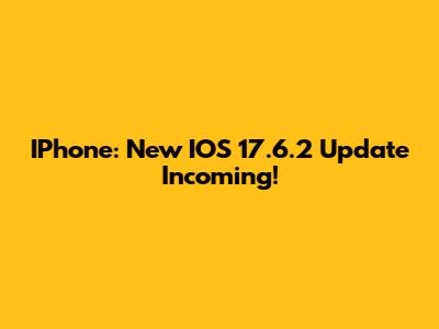 IPhone: New IOS 17.6.2 Update Incoming!