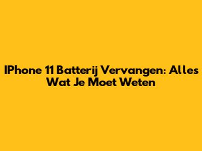 IPhone 11 Batterij Vervangen: Alles Wat Je Moet Weten