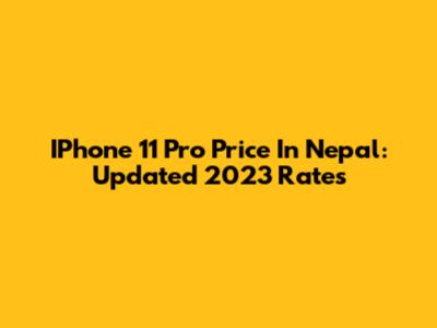 IPhone 11 Pro Price In Nepal: Updated 2023 Rates