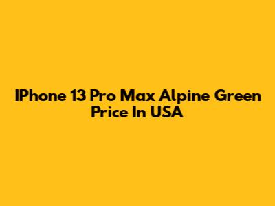 IPhone 13 Pro Max Alpine Green Price In USA