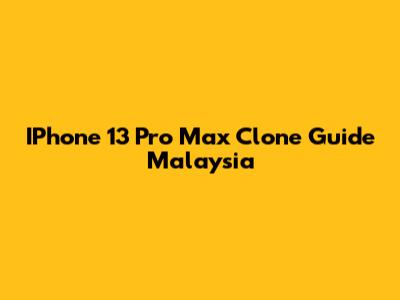 IPhone 13 Pro Max Clone Guide Malaysia