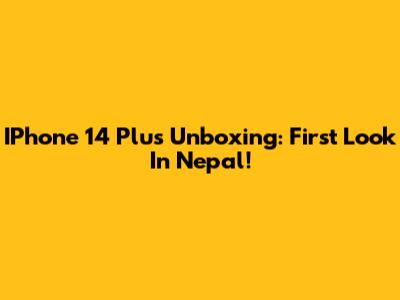IPhone 14 Plus Unboxing: First Look In Nepal!