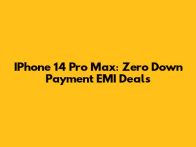IPhone 14 Pro Max: Zero Down Payment EMI Deals