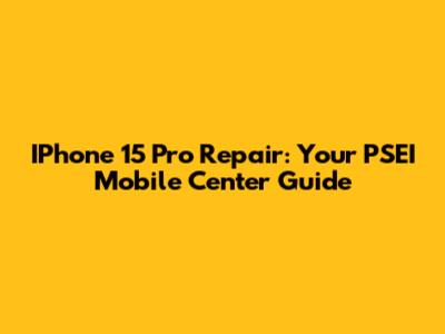 IPhone 15 Pro Repair: Your PSEI Mobile Center Guide