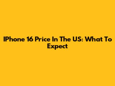 IPhone 16 Price In The US: What To Expect
