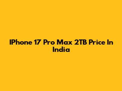 IPhone 17 Pro Max 2TB Price In India